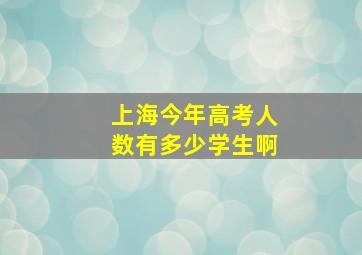 上海今年高考人数有多少学生啊