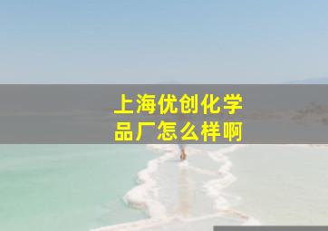 上海优创化学品厂怎么样啊