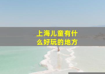 上海儿童有什么好玩的地方