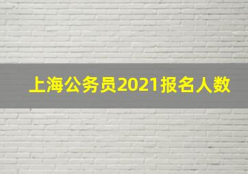 上海公务员2021报名人数