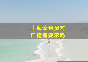 上海公务员对户籍有要求吗