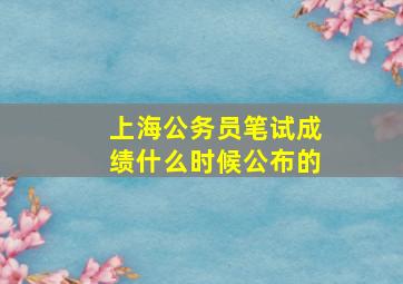 上海公务员笔试成绩什么时候公布的