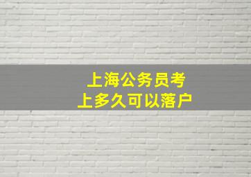 上海公务员考上多久可以落户