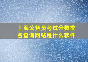 上海公务员考试分数排名查询网站是什么软件