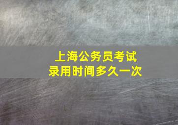 上海公务员考试录用时间多久一次