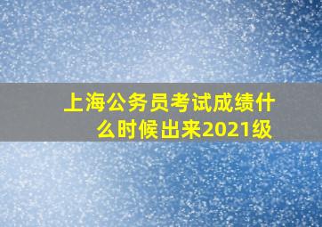 上海公务员考试成绩什么时候出来2021级