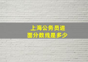 上海公务员进面分数线是多少