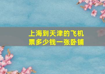 上海到天津的飞机票多少钱一张卧铺