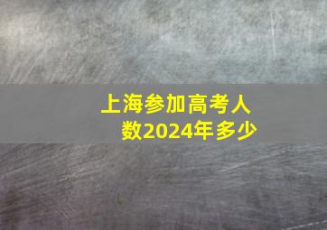 上海参加高考人数2024年多少