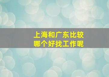 上海和广东比较哪个好找工作呢