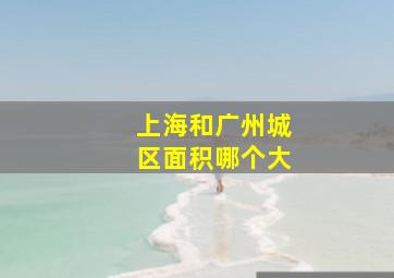 上海和广州城区面积哪个大