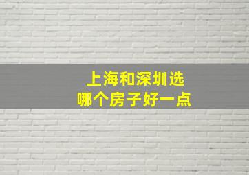 上海和深圳选哪个房子好一点