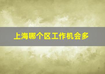 上海哪个区工作机会多