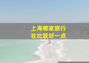 上海哪家旅行社比较好一点