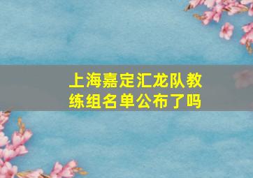 上海嘉定汇龙队教练组名单公布了吗