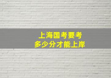 上海国考要考多少分才能上岸