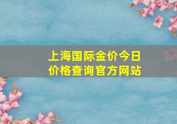 上海国际金价今日价格查询官方网站