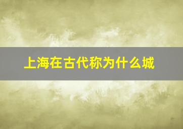 上海在古代称为什么城