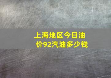 上海地区今日油价92汽油多少钱