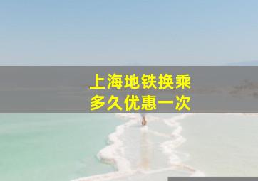 上海地铁换乘多久优惠一次