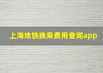 上海地铁换乘费用查询app