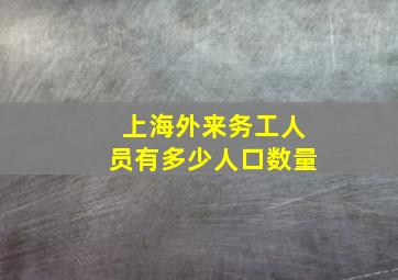 上海外来务工人员有多少人口数量