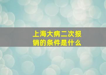 上海大病二次报销的条件是什么