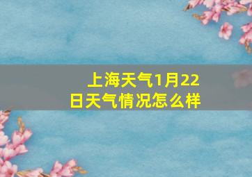 上海天气1月22日天气情况怎么样