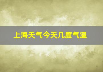 上海天气今天几度气温