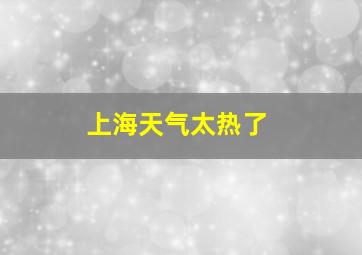 上海天气太热了