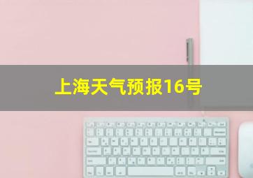 上海天气预报16号