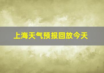 上海天气预报回放今天