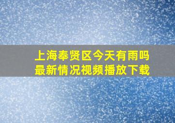 上海奉贤区今天有雨吗最新情况视频播放下载