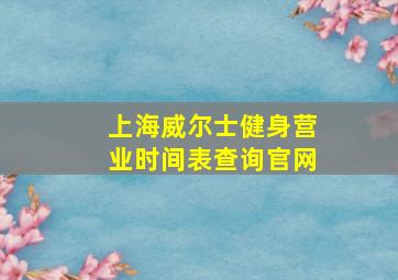 上海威尔士健身营业时间表查询官网