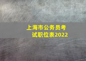 上海市公务员考试职位表2022