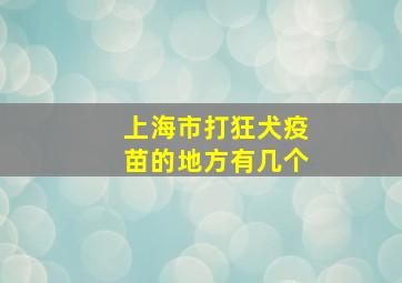 上海市打狂犬疫苗的地方有几个