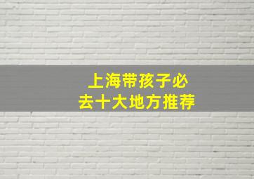 上海带孩子必去十大地方推荐