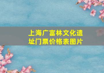 上海广富林文化遗址门票价格表图片