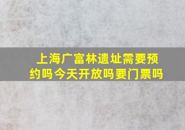 上海广富林遗址需要预约吗今天开放吗要门票吗