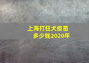 上海打狂犬疫苗多少钱2020年