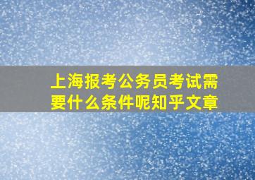 上海报考公务员考试需要什么条件呢知乎文章