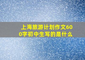 上海旅游计划作文600字初中生写的是什么