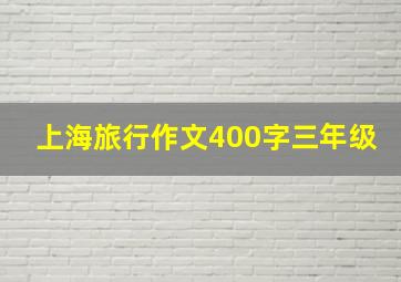 上海旅行作文400字三年级