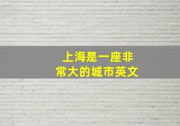 上海是一座非常大的城市英文