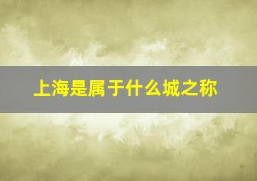 上海是属于什么城之称