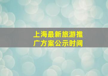 上海最新旅游推广方案公示时间