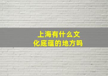 上海有什么文化底蕴的地方吗