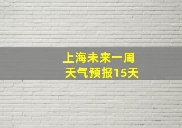 上海未来一周天气预报15天