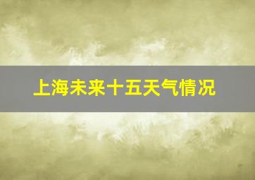 上海未来十五天气情况