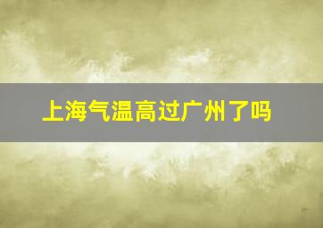 上海气温高过广州了吗